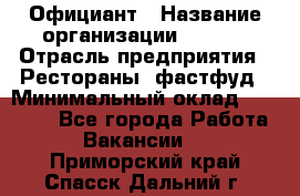 Официант › Название организации ­ Maxi › Отрасль предприятия ­ Рестораны, фастфуд › Минимальный оклад ­ 35 000 - Все города Работа » Вакансии   . Приморский край,Спасск-Дальний г.